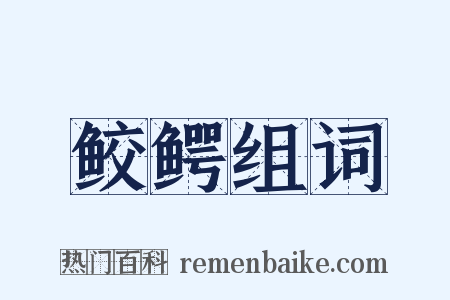 鲛鳄组词是什么意思的图片